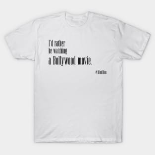 I'd rather be watching a Bollywood movie. T-Shirt